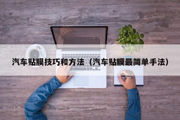 汽车贴膜技巧和方法（汽车贴膜最简单手法）