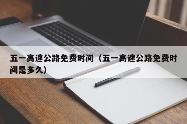 五一高速公路免费时间（五一高速公路免费时间是多久）