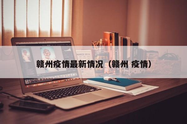 赣州疫情最新情况（赣州 疫情）