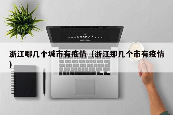 浙江哪几个城市有疫情（浙江那几个市有疫情）