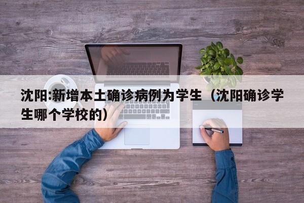 沈阳:新增本土确诊病例为学生（沈阳确诊学生哪个学校的）