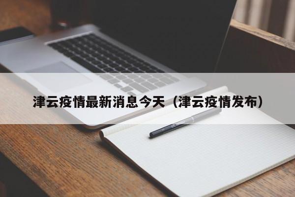 津云疫情最新消息今天（津云疫情发布）