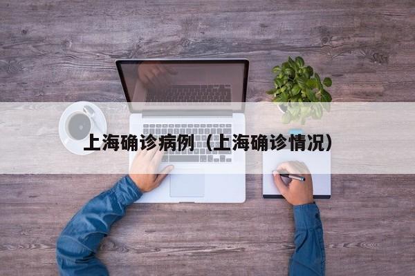 上海确诊病例（上海确诊情况）